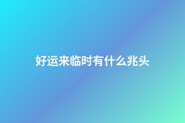 好运来临时有什么兆头