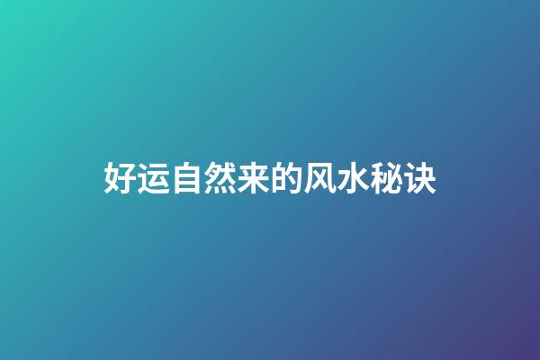 好运自然来的风水秘诀