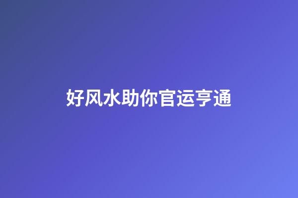 好风水助你官运亨通