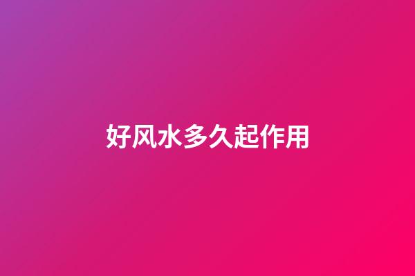 好风水多久起作用