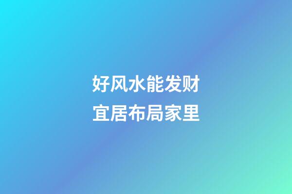 好风水能发财宜居布局家里