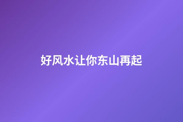 好风水让你东山再起