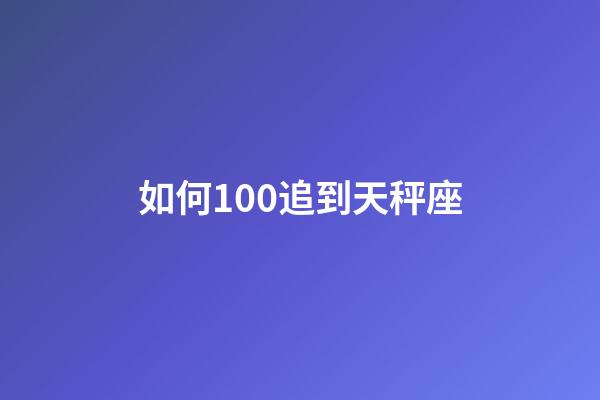如何100追到天秤座-第1张-星座运势-玄机派