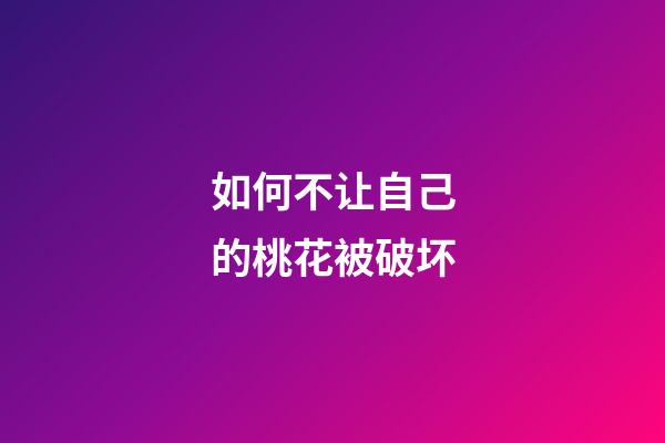 如何不让自己的桃花被破坏