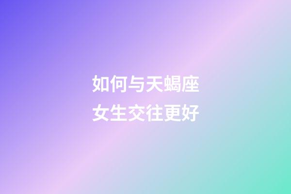如何与天蝎座女生交往更好-第1张-星座运势-玄机派
