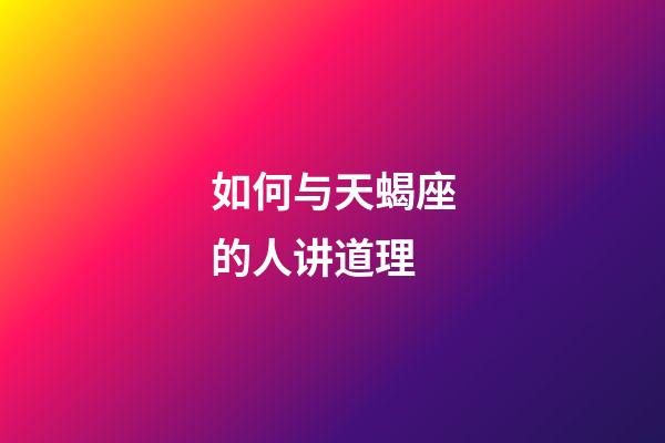 如何与天蝎座的人讲道理-第1张-星座运势-玄机派