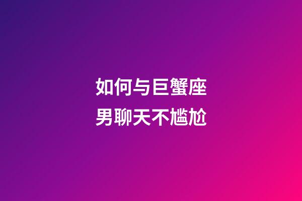 如何与巨蟹座男聊天不尴尬-第1张-星座运势-玄机派
