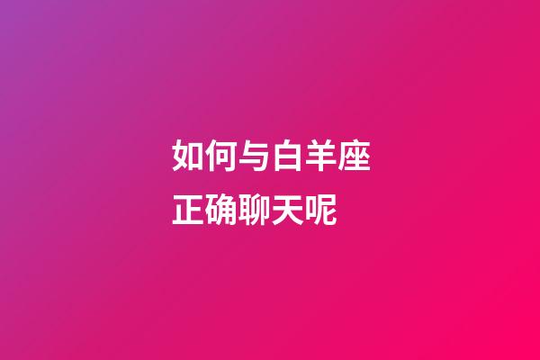 如何与白羊座正确聊天呢-第1张-星座运势-玄机派