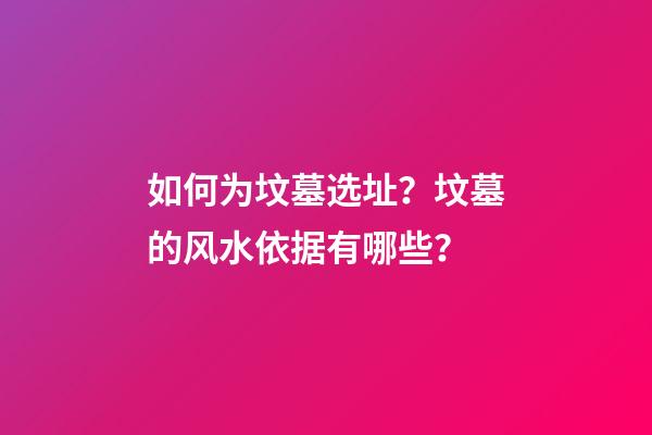 如何为坟墓选址？坟墓的风水依据有哪些？