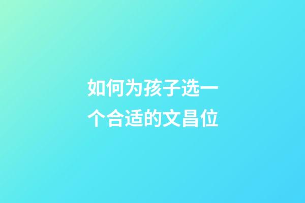 如何为孩子选一个合适的文昌位