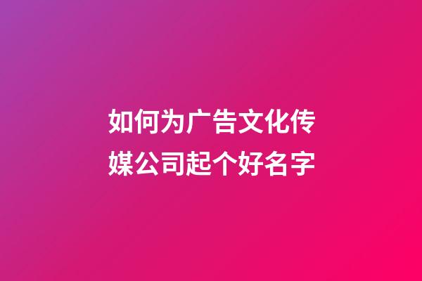 如何为广告文化传媒公司起个好名字-第1张-公司起名-玄机派