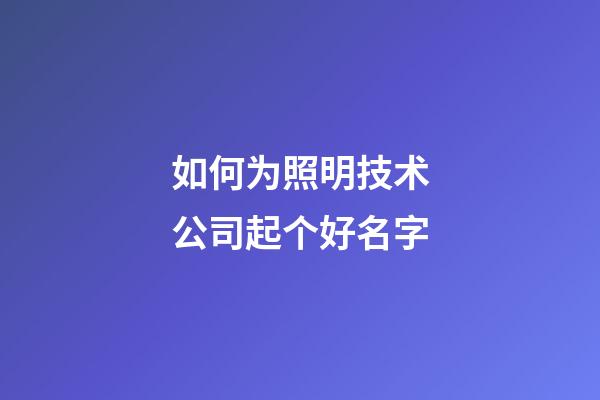 如何为照明技术公司起个好名字-第1张-公司起名-玄机派