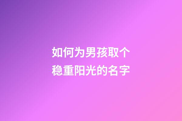 如何为男孩取个稳重阳光的名字