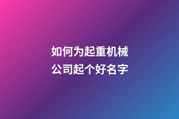 如何为起重机械公司起个好名字-第1张-公司起名-玄机派