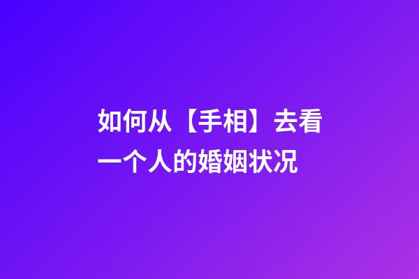 如何从【手相】去看一个人的婚姻状况