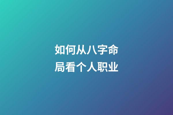 如何从八字命局看个人职业