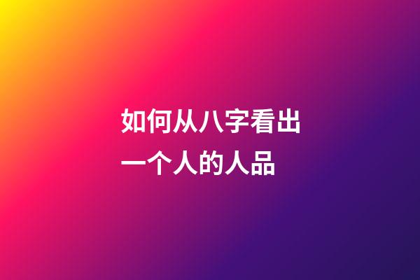 如何从八字看出一个人的人品