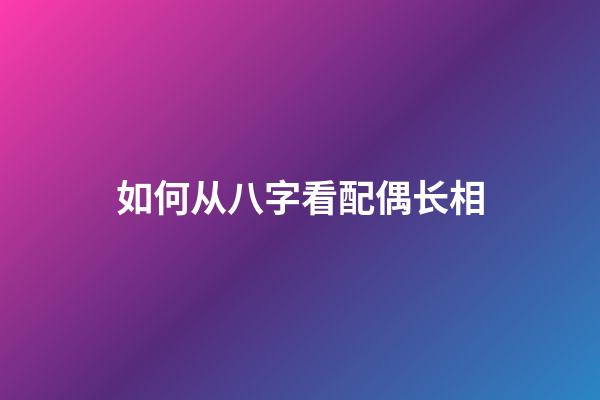 如何从八字看配偶长相