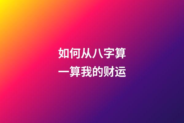 如何从八字算一算我的财运