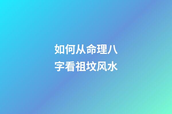 如何从命理八字看祖坟风水