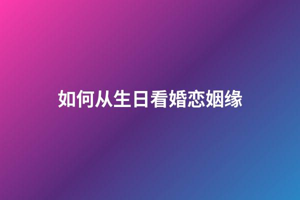 如何从生日看婚恋姻缘