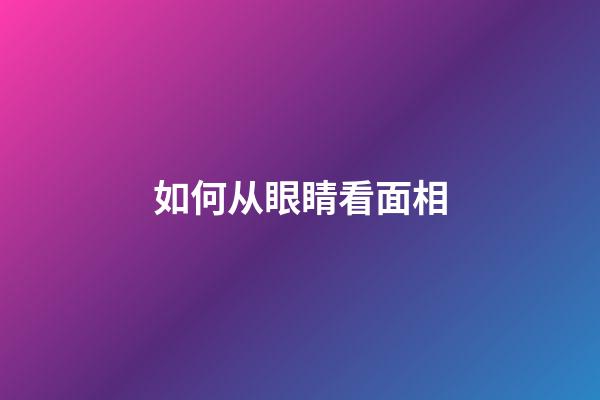 如何从眼睛看面相