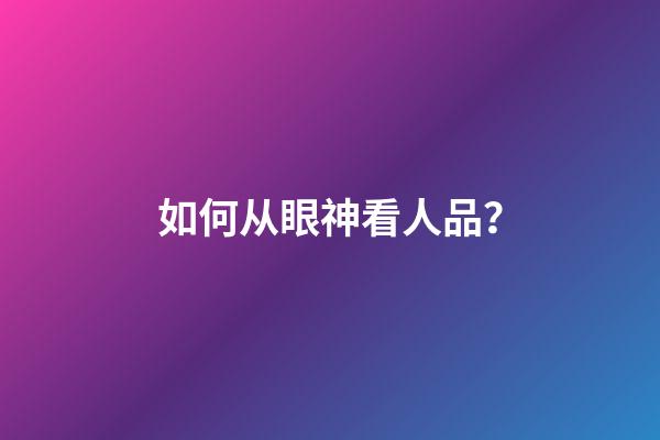 如何从眼神看人品？