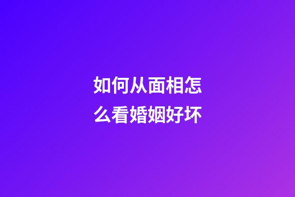 如何从面相怎么看婚姻好坏