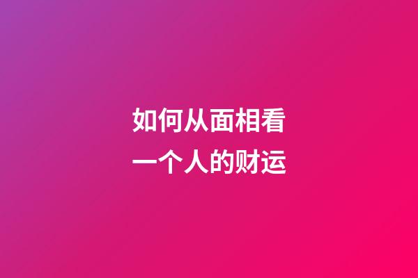 如何从面相看一个人的财运?
