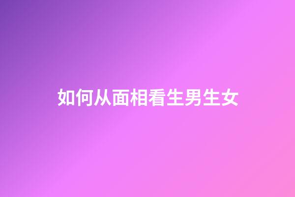 如何从面相看生男生女