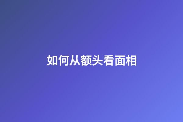 如何从额头看面相
