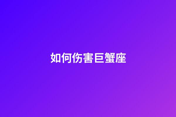 如何伤害巨蟹座-第1张-星座运势-玄机派