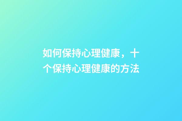 如何保持心理健康，十个保持心理健康的方法-第1张-观点-玄机派