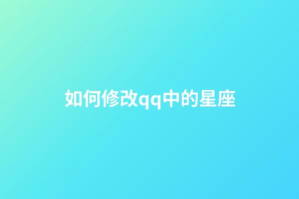 如何修改qq中的星座-第1张-星座运势-玄机派
