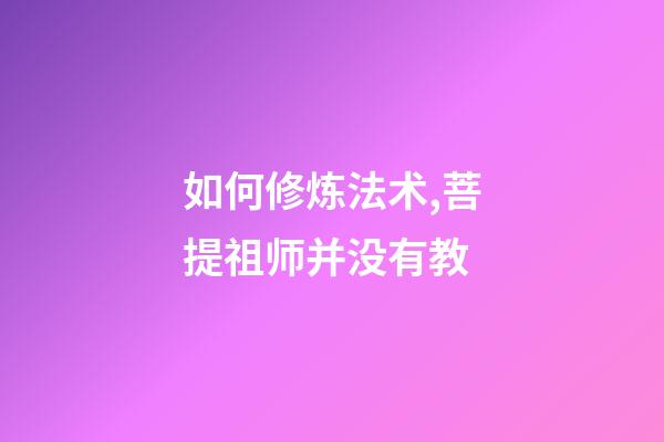 如何修炼法术,菩提祖师并没有教-第1张-观点-玄机派