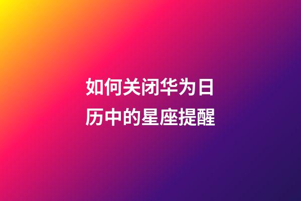 如何关闭华为日历中的星座提醒-第1张-星座运势-玄机派