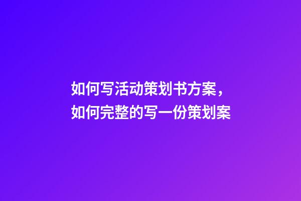 如何写活动策划书方案，如何完整的写一份策划案-第1张-观点-玄机派
