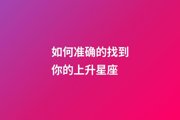 如何准确的找到你的上升星座-第1张-星座运势-玄机派