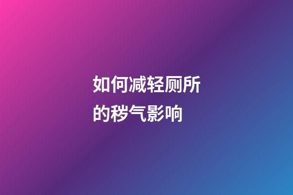 如何减轻厕所的秽气影响?
