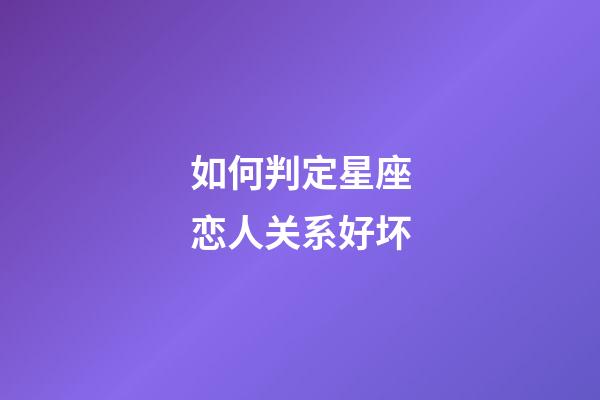 如何判定星座恋人关系好坏-第1张-星座运势-玄机派