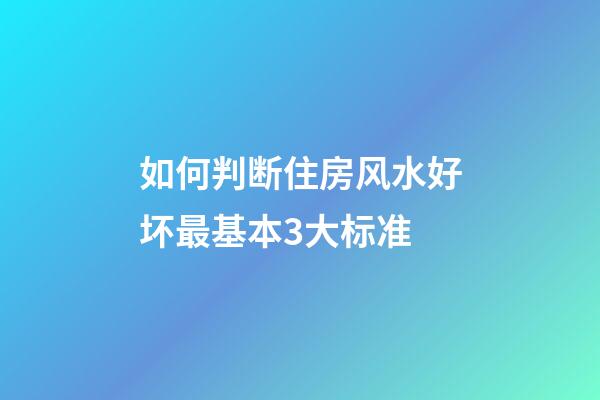 如何判断住房风水好坏最基本3大标准