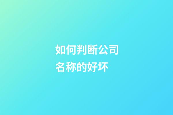 如何判断公司名称的好坏-第1张-公司起名-玄机派
