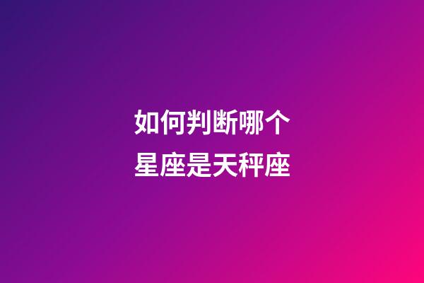 如何判断哪个星座是天秤座-第1张-星座运势-玄机派