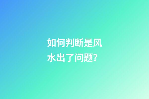 如何判断是风水出了问题？