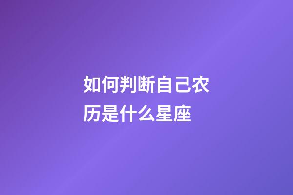 如何判断自己农历是什么星座-第1张-星座运势-玄机派