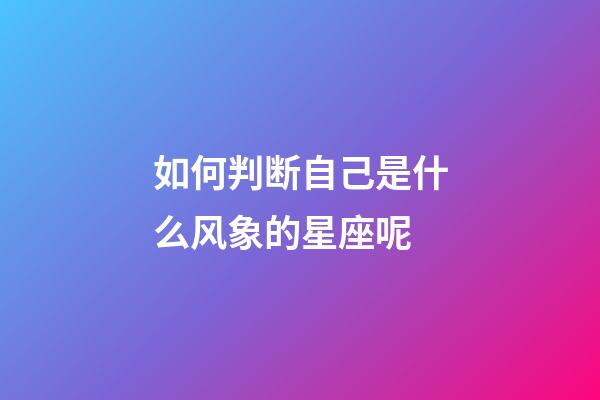 如何判断自己是什么风象的星座呢-第1张-星座运势-玄机派