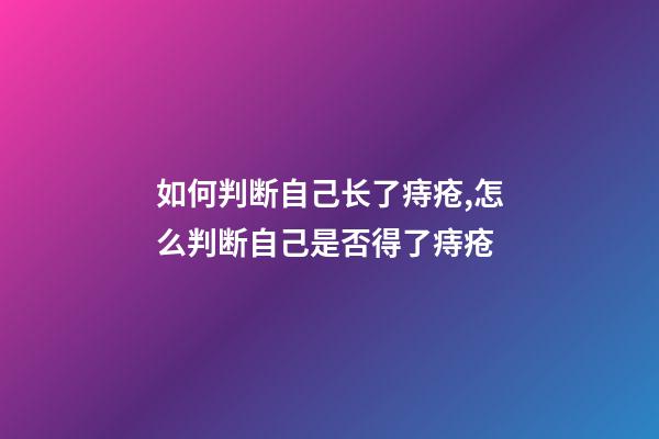 如何判断自己长了痔疮,怎么判断自己是否得了痔疮-第1张-观点-玄机派