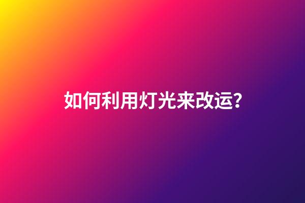 如何利用灯光来改运？