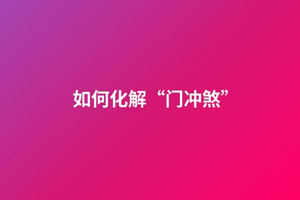 如何化解“门冲煞”