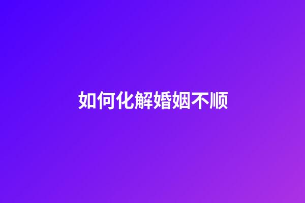 如何化解婚姻不顺